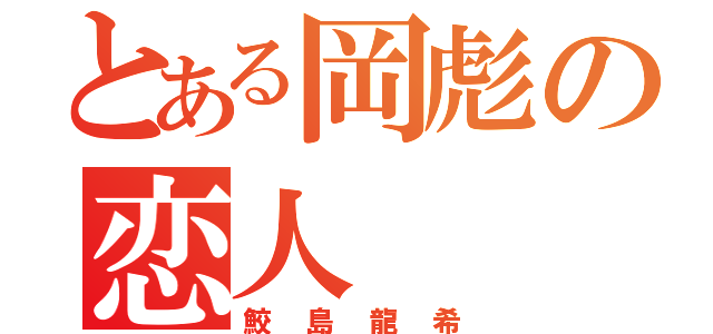 とある岡彪の恋人（鮫島龍希）