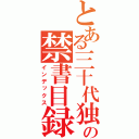 とある三十代独身の禁書目録（インデックス）