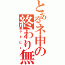 とあるネ申の終わり無き旅（やきにく）