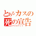 とあるカスの死の宣告（デスカウント）