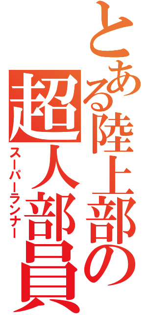 とある陸上部の超人部員（スーパーランナー）