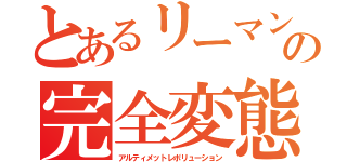 とあるリーマンの完全変態（アルティメットレボリューション）