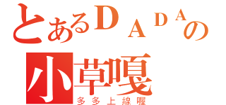 とあるＤＡＤＡの小草嘎（多多上線喔）