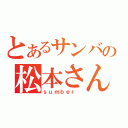 とあるサンバの松本さん（ｓｕｍｂｅｒ ）