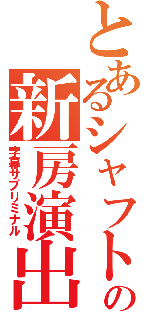 とあるシャフトの新房演出（字幕サブリミナル）