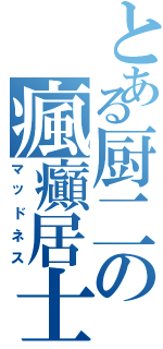 とある厨二の瘋癲居士（マッドネス）