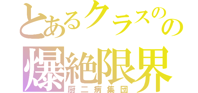 とあるクラスのの爆絶限界突破（厨二病集団）