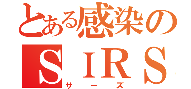 とある感染のＳＩＲＳ（サーズ）