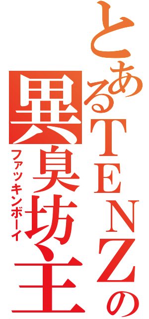 とあるＴＥＮＺの異臭坊主（ファッキンボーイ）