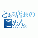 とある店長のごめん。（まもなくＡＭ）