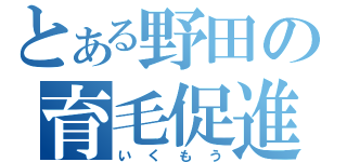 とある野田の育毛促進（いくもう）