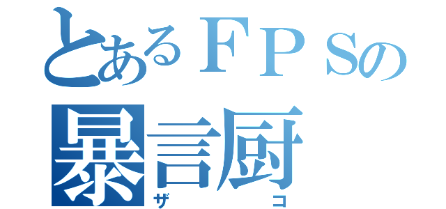 とあるＦＰＳの暴言厨（ザコ）