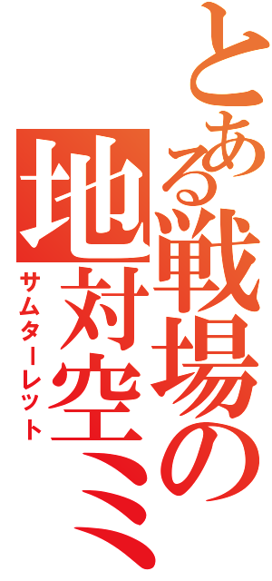 とある戦場の地対空ミサイル（サムターレット）