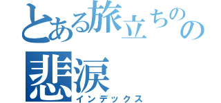 とある旅立ちのの悲涙（インデックス）