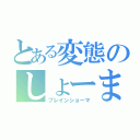 とある変態のしょーま（ブレインショーマ）