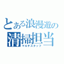 とある浪漫遊の清掃担当（マルチスタッフ）