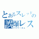 とあるスレッドの誤爆レス（フラワーボム）