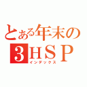 とある年末の３ＨＳＰ（インデックス）