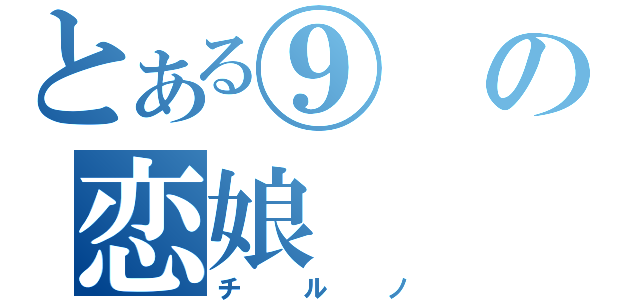 とある⑨の恋娘（チルノ）