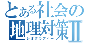 とある社会の地理対策Ⅱ（ジオグラフィー）