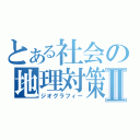 とある社会の地理対策Ⅱ（ジオグラフィー）