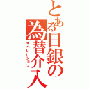 とある日銀の為替介入（オペレーション）