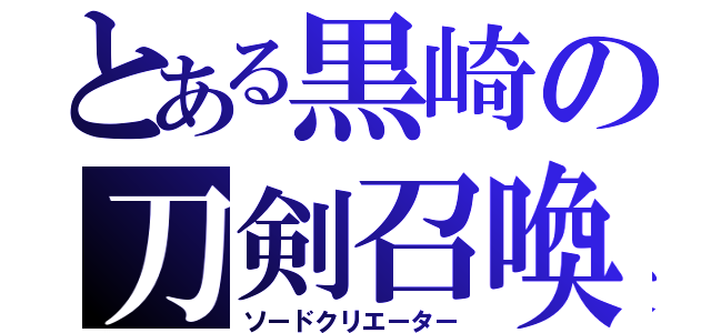 とある黒崎の刀剣召喚（ソードクリエーター）