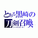 とある黒崎の刀剣召喚（ソードクリエーター）