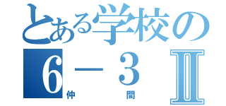 とある学校の６－３Ⅱ（仲間）