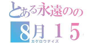 とある永遠のの８月１５日（カゲロウデイズ）