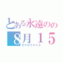 とある永遠のの８月１５日（カゲロウデイズ）