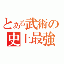 とある武術の史上最強弟子（）