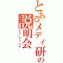 とあるメディ研の説明会（ブリーフィング）