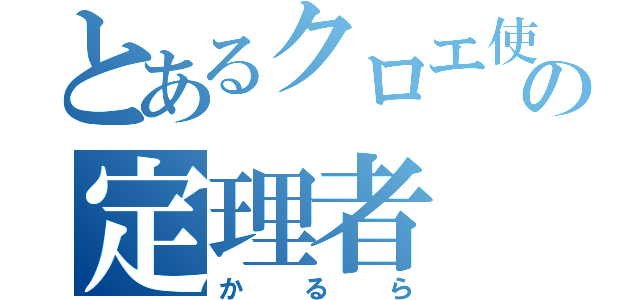 とあるクロエ使いの定理者（かるら）