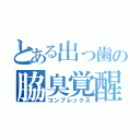 とある出っ歯の脇臭覚醒（コンプレックス）