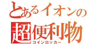 とあるイオンの超便利物（コインロッカー）