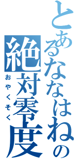 とあるななはねの絶対零度（おやくそく）