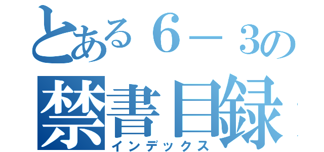 とある６－３の禁書目録（インデックス）