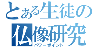 とある生徒の仏像研究（パワーポイント）