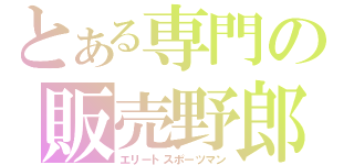 とある専門の販売野郎（エリートスポーツマン）