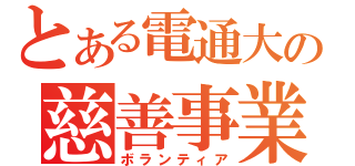 とある電通大の慈善事業（ボランティア）