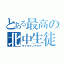 とある最高の北中生徒（サイコウノナカマ）