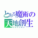 とある魔術の天地創生（クレアシオン）