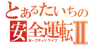 とあるたいちの安全運転Ⅱ（セーフティドライブ）