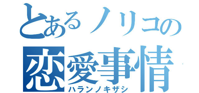 とあるノリコの恋愛事情（ハランノキザシ）