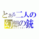 とある二人の幻想の銃（ルナトリガー）