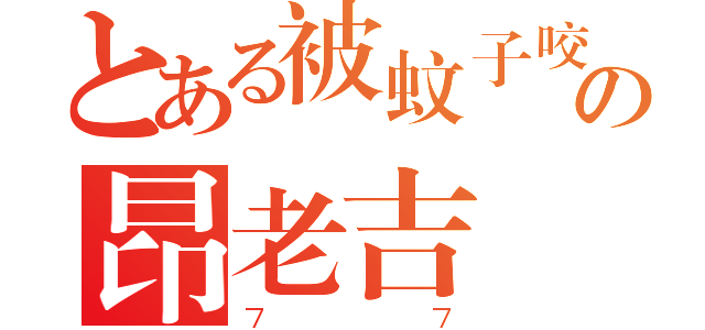 とある被蚊子咬死の昂老吉（７７）