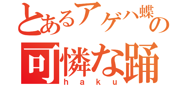 とあるアゲハ蝶の可憐な踊（ｈａｋｕ）