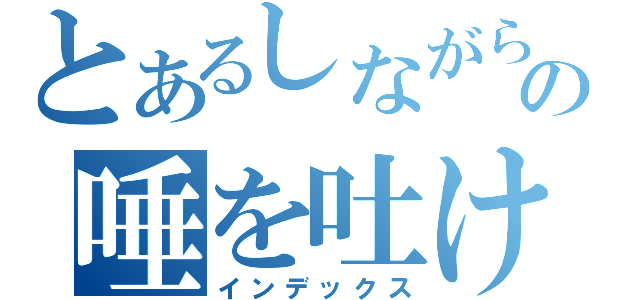 とあるしながらの唾を吐け（インデックス）