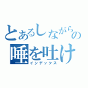 とあるしながらの唾を吐け（インデックス）